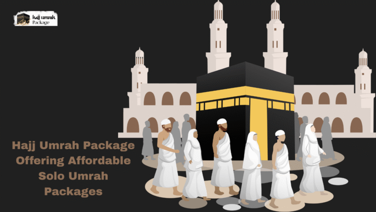 Hajj Umrah Package Offering Affordable Solo Umrah Packages